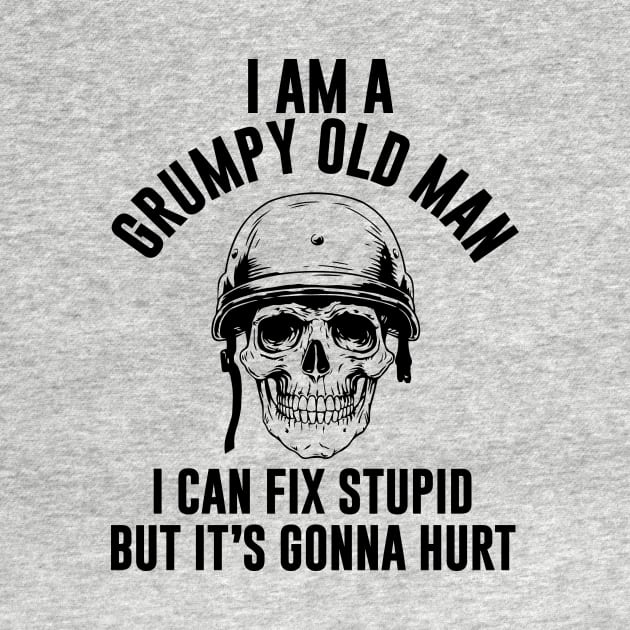 I am A Grumpy Old Man I Can Fix Stupid But Its Gonna Hurt by outdoorlover